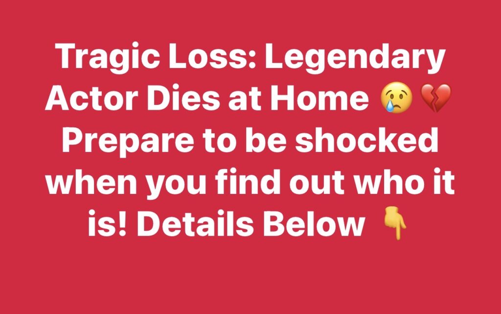 Tragic Loss Legendary Actor Dies at Home 😢💔 Prepare to be shocked when